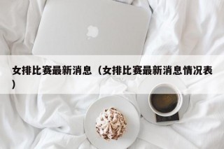 女排比赛最新消息（女排比赛最新消息情况表）