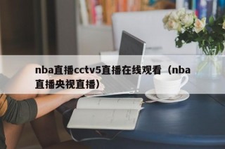 nba直播cctv5直播在线观看（nba直播央视直播）