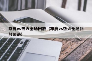 雄鹿vs热火全场回放（雄鹿vs热火全场回放国语）