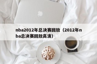 nba2012年总决赛回放（2012年nba总决赛回放高清）