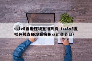 cctv5直播在线直播观看（cctv5直播在线直播观看杭州亚运会节目）