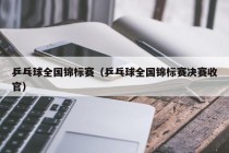 乒乓球全国锦标赛（乒乓球全国锦标赛决赛收官）