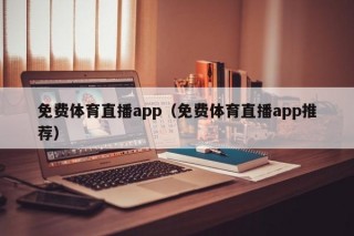 免费体育直播app（免费体育直播app推荐）