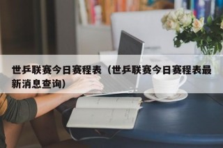 世乒联赛今日赛程表（世乒联赛今日赛程表最新消息查询）