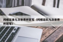 阿根廷拿几次世界杯冠军（阿根廷队几次世界杯冠军）