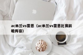 ac米兰vs雷恩（ac米兰vs雷恩比赛前瞻阵容）