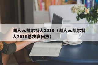 湖人vs凯尔特人2010（湖人vs凯尔特人2010总决赛回放）