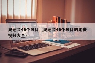 奥运会46个项目（奥运会46个项目的比赛视频大全）