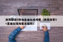 体育频道5现场直播在线观看（央视体育5 +直播在线观看无插件）