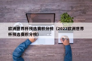 欧洲世界杯预选赛积分榜（2022欧洲世界杯预选赛积分榜）