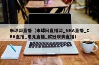 来球网直播（来球网直播网_NBA直播_CBA直播_电竞直播_欧冠联赛直播）