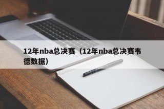 12年nba总决赛（12年nba总决赛韦德数据）