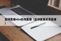 篮球直播nba在线直播（篮球直播高清直播）