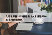 女足世界杯2023赛程表（女足世界杯2023赛程表积分表）