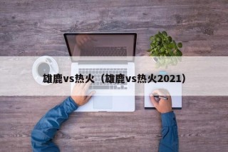 雄鹿vs热火（雄鹿vs热火2021）