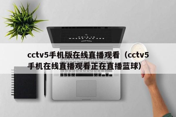 cctv5手机版在线直播观看（cctv5手机在线直播观看正在直播蓝球）  第1张