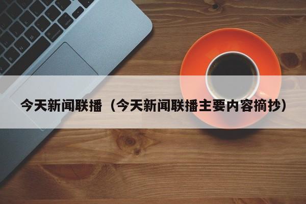 今天新闻联播（今天新闻联播主要内容摘抄）  第1张