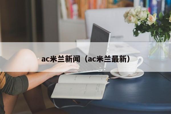 ac米兰新闻（ac米兰最新）  第1张