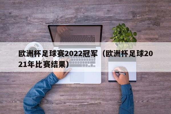 欧洲杯足球赛2022冠军（欧洲杯足球2021年比赛结果）  第1张