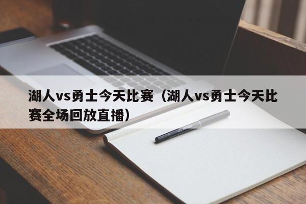 湖人vs勇士今天比赛（湖人vs勇士今天比赛全场回放直播）  第1张