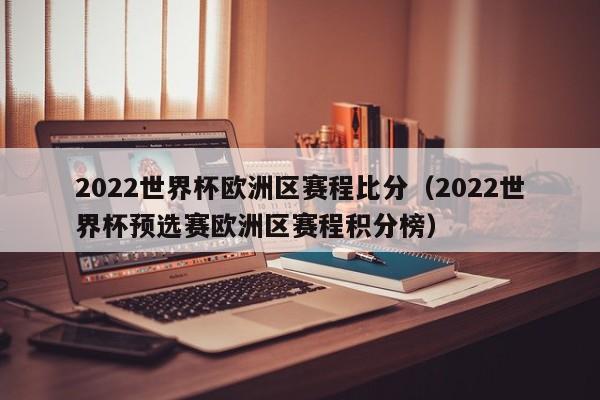 2022世界杯欧洲区赛程比分（2022世界杯预选赛欧洲区赛程积分榜）  第1张