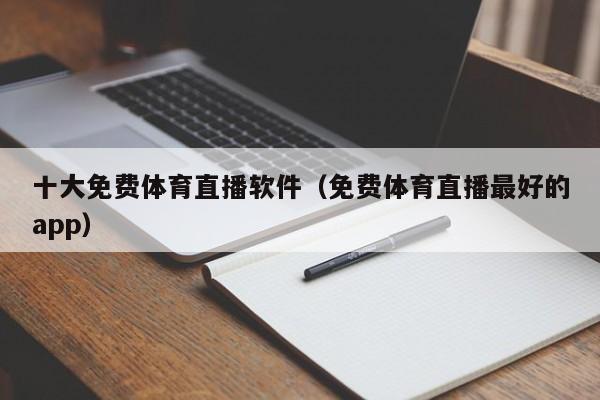 十大免费体育直播软件（免费体育直播最好的app）  第1张