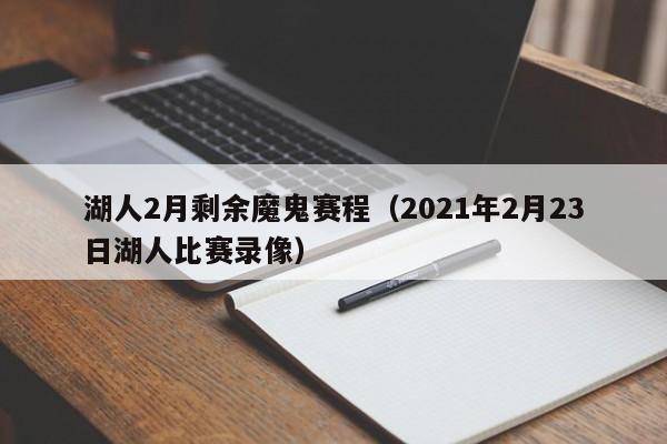 湖人2月剩余魔鬼赛程（2021年2月23日湖人比赛录像）  第1张