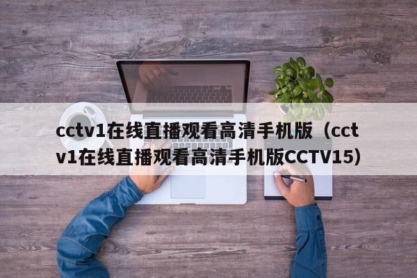 cctv1在线直播观看高清手机版（cctv1在线直播观看高清手机版CCTV15）  第1张