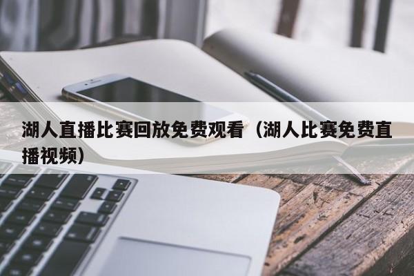 湖人直播比赛回放免费观看（湖人比赛免费直播视频）  第1张