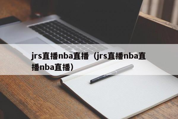 jrs直播nba直播（jrs直播nba直播nba直播）  第1张