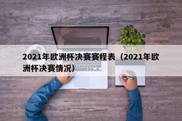 2021年欧洲杯决赛赛程表（2021年欧洲杯决赛情况）  第1张