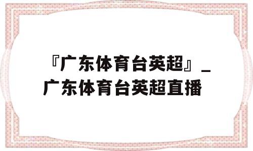 广东体育现场直播频道(广东体育现场直播频道节目)  第2张