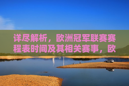 详尽解析，欧洲冠军联赛赛程表时间及其相关赛事，欧洲冠军联赛赛程表解析，赛事时间一网打尽，欧洲冠军联赛赛程解析，赛事时间一网打尽  第1张