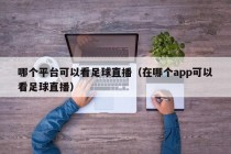 哪个平台可以看足球直播（在哪个app可以看足球直播）