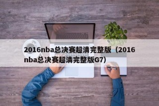 2016nba总决赛超清完整版（2016nba总决赛超清完整版G7）