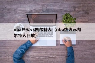 nba热火vs凯尔特人（nba热火vs凯尔特人回放）