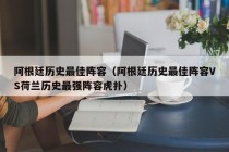 阿根廷历史最佳阵容（阿根廷历史最佳阵容VS荷兰历史最强阵容虎扑）