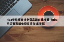 nba季后赛直播免费高清在线观看（nba季后赛直播免费高清在线观看）