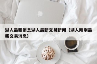 湖人最新消息湖人最新交易新闻（湖人刚刚最新交易消息）