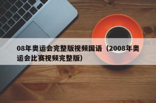 08年奥运会完整版视频国语（2008年奥运会比赛视频完整版）