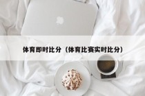 体育即时比分（体育比赛实时比分）