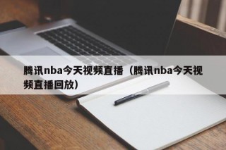 腾讯nba今天视频直播（腾讯nba今天视频直播回放）