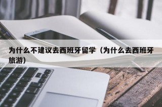 为什么不建议去西班牙留学（为什么去西班牙旅游）