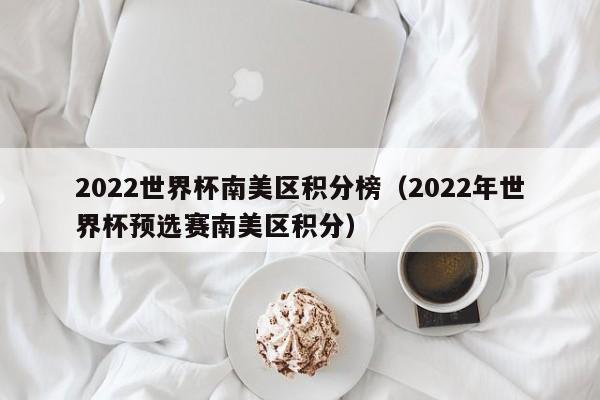 2022世界杯南美区积分榜（2022年世界杯预选赛南美区积分）  第1张