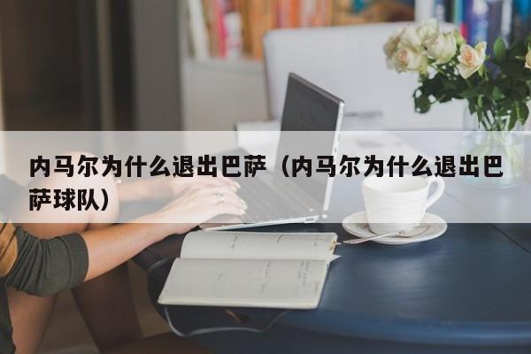 内马尔为什么退出巴萨（内马尔为什么退出巴萨球队）  第1张