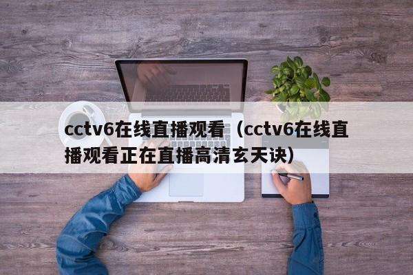 cctv6在线直播观看（cctv6在线直播观看正在直播高清玄天诀）  第1张