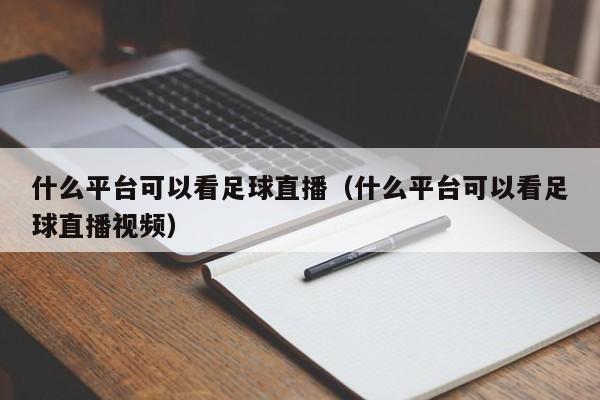 什么平台可以看足球直播（什么平台可以看足球直播视频）  第1张