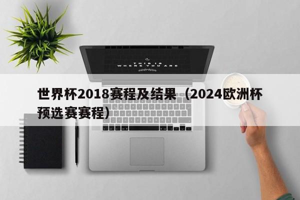 世界杯2018赛程及结果（2024欧洲杯预选赛赛程）  第1张