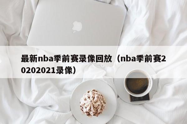 最新nba季前赛录像回放（nba季前赛20202021录像）  第1张