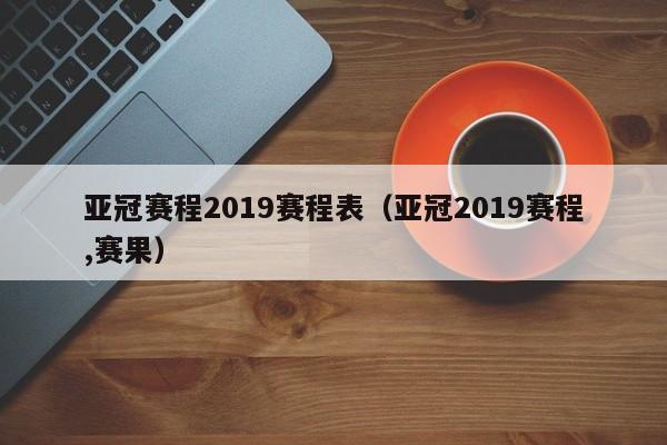 亚冠赛程2019赛程表（亚冠2019赛程,赛果）  第1张